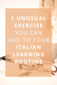 1 unusual exercise you can add to your italian learning routine - italearn.com